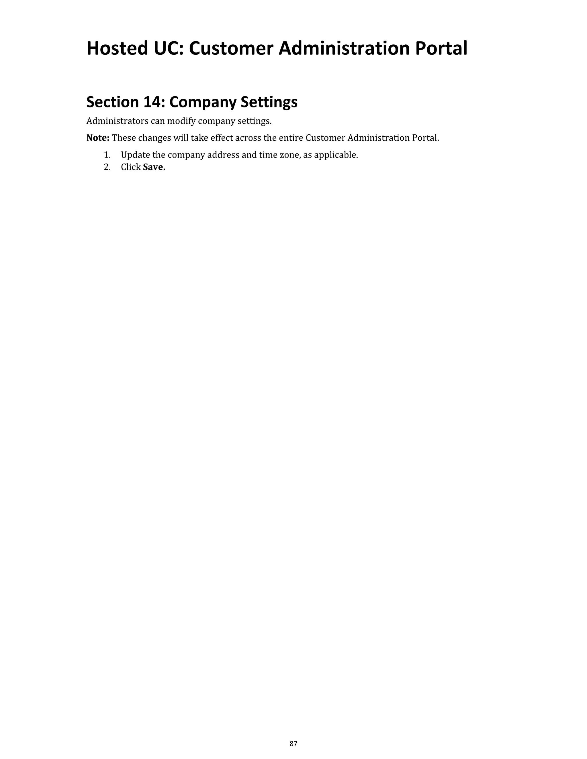 Hosted UC: Customer Administration Portal
87
Section 14: Company Settings
Administrators can modify company settings.
Note: These changes will take effect across the entire Customer Administration Portal.
1. Update the company address and time zone, as applicable.
2. Click Save.
 