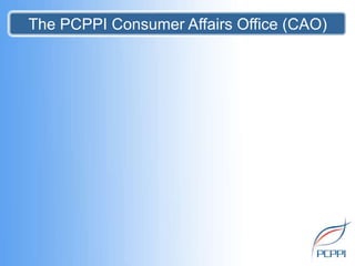 The PCPPI Consumer Affairs Office (CAO)
 
