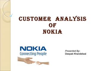 CUSTOMER  ANALYSIS OF NOKIA Presented By- Deepak Khandelwal 