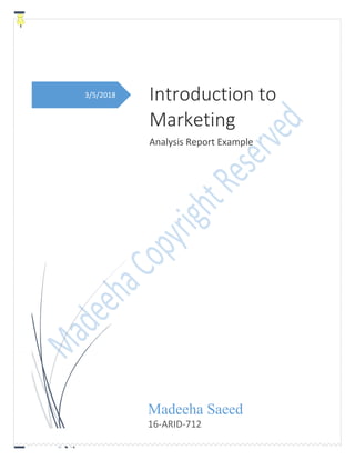 3/5/2018 Introduction to
Marketing
Analysis Report Example
Madeeha Saeed
16-ARID-712
 