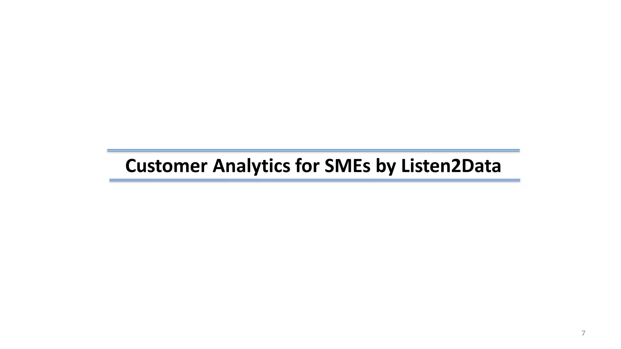 7
Customer Analytics for SMEs by Listen2Data
 