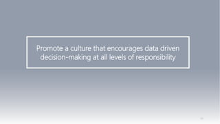 50
Promote a culture that encourages data driven
decision-making at all levels of responsibility
 