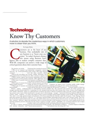 Technology
Know Thy Customers
A solution to decode the mysterious ways in which customers
move is closer than you think.
                              By Sanjay Mehta




C
                ustomers are at the heart of any
                business. One unshakable rule of
                any business is to “know your cus-
                tomer.” In today’s business climate,
                this means using Business Intel-
ligence (BI) to analyse complex customer data.
With BI, companies can answer a wide range of
critical questions about their customer base.
     The questions can include:           businesses have introduced customer
     • Who are my company’s seg-          relationship management systems.
ment-wise top revenue-generating          These systems collect large volumes
customers?                                of data about customers, which
     • What are the cross-selling / up-   contain valuable information that
selling opportunities in my business?     can allow a business to improve its
     • Which customer segment has         customer relationships and services.
contributed most to revenue growth?       Typically, CRM applications focus
     • Which type of customers look       on transaction recording and report-
for discounts?                            ing what has transpired. However, in
     • Which types of customers have      order to become proactive and truly
highest number of returns?                shape the future of a business, it is        Companies can improve inven-          customer profiles enables manage-
     • Which types of customers are       important to predict what customers      tory planning and strategy by lever-      ment and monitoring.
most profitable?                          want and how they will react. In ad-     aging the full potential of customer          Customer Analytics in Retail can
     Business analysts, marketing         dition to understanding customers,       loyalty data, sales transaction data      answer all of these questions, and
managers, and other decision makers       it is paramount for any enterprise       and store data, with Customer Ana-        more. It draws critical insights from
need detailed information regard-         to understand how its business has       lytics in Retail. It’s designed to help   your sales, customer-centric Key Per-
ing customers’ tastes, current trends,    performed at any given time in the       campaign managers, promotions             formance Indicators (KPIs) like Cus-
evolving market conditions, etc.          past, and compare it with its current    managers, loyalty program managers        tomer Profile, Customer Behaviour,
They need to ask tough questions          status and projections of the future.    and other key functions exploit the       Customer Trend (Buying Pattern)
about their customers and delve fur-      However, it is becoming essential        hidden relationships between prod-        and Customer Loyalty. These met-
ther into the data to understand how      that not only is the analysis of busi-   ucts, customers and store data sets. It   rics are made from the data to cre-
their customers’ behaviour aligns         ness performance done on real-time       provides overall assessment on each       ate a more complete picture of your
with their production processes and       data, but also actions in response to    single customer: profitability, loy-      customers’ behaviour and its impact
sales cycles.                             analysis results can be performed in     alty and buying behavioral patterns       on your business.
     In order to improve processes        real time and instantaneously change     (trends). This information modeled            Customer Analytics in Retail lets
with customer interaction, retail         business process parameters.             and analysed versus time along with       you:

 WWW.PROGRESSIVEGROCER.COM                                            AHEAD OF WHAT’S NEXT                                    APRIL 2010   • PROGRESSIVE GROCER • 67




   l                                                                                                                                                                   :   :
 