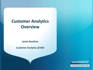 Customer Analytics
Overview
Jamie Renehan
Customer Analytics @ BOI
 