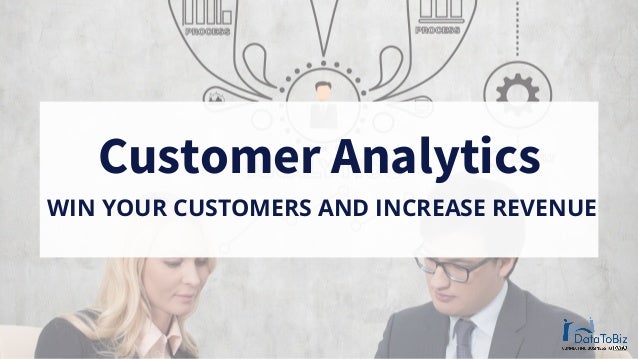 Customer Analytics
WIN YOUR CUSTOMERS AND INCREASE REVENUE
 