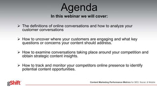 Agenda
In this webinar we will cover:
 The definitions of online conversations and how to analyze your
customer conversat...