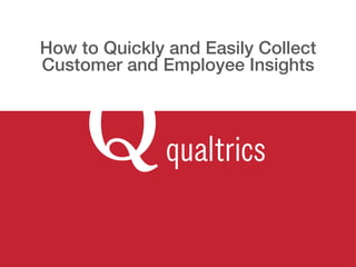 How to Quickly and Easily Collect! 
Customer and Employee Insights! 
 