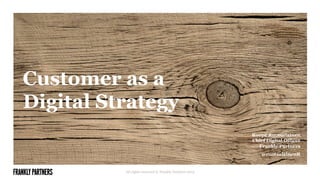 Customer as a
Digital Strategy
All rights reserved © Frankly Partners 2015
Roope Ruotsalainen
Chief Digital Officer
Frankly Partners
@ruotsalainenR
 