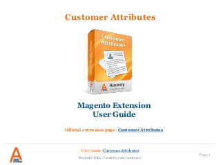 User Guide: Customer Attributes
Page 1
Customer Attributes
Magento Extension
User Guide
Official extension page: Customer Attributes
Support: http://amasty.com/contacts/
 