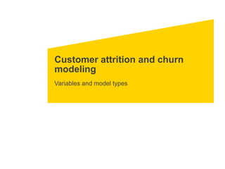 Customer attrition and churn
modeling
Variables and model types
 