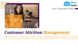 Customer Attrition Management
Your Company Name
 