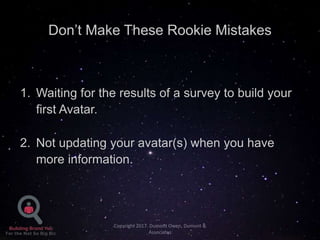 Don’t Make These Rookie Mistakes
1. Waiting for the results of a survey to build your
first Avatar.
2. Not updating your a...