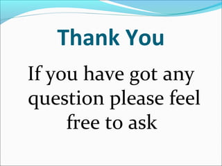 Thank You
If you have got any
question please feel
free to ask
 