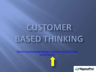 Read the accompanying blog post on Customer Based Thinking
by clicking here
 