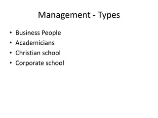 Management - Types
•   Business People
•   Academicians
•   Christian school
•   Corporate school
 