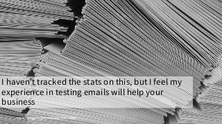 coachingprogramblueprint.com
I haven't tracked the stats on this, but I feel my
experience in testing emails will help your
business
 