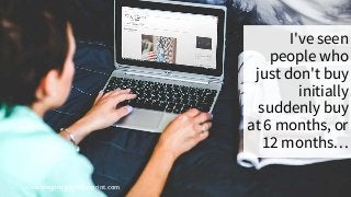 coachingprogramblueprint.com
I've seen
people who
just don't buy
initially
suddenly buy
at 6 months, or
12 months…
 