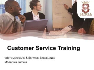 Handling Customer Care and Service Excellence
www.jamelacon.co.za
CUSTOMER CARE & SERVICE EXCELLENCE
Mhanqwa Jamela
Customer Service Training
 