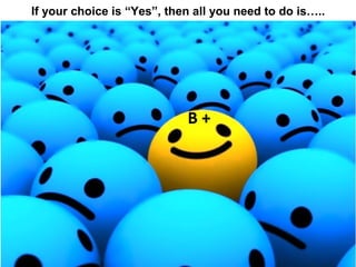 If your choice is “Yes”, then all you need to do is…..
 