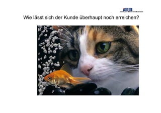 Wie lässt sich der Kunde überhaupt noch erreichen?
 