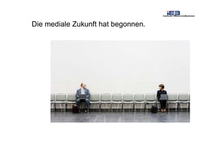 Die mediale Zukunft hat begonnen.
 