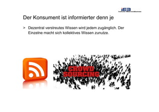 Der Konsument ist informierter denn je
> Dezentral verstreutes Wissen wird jedem zugänglich. Der
Einzelne macht sich kollektives Wissen zunutze.
 