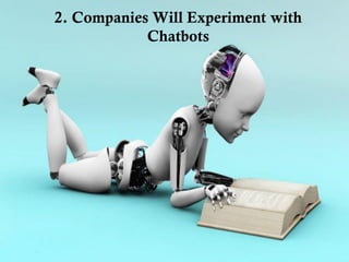 2. Companies Will Experiment with
Chatbots
 