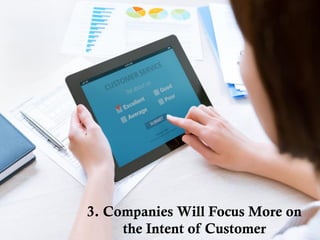3. Companies Will Focus More on
the Intent of Customer
 