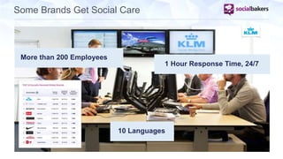 Some Brands Get Social Care 
More than 200 Employees 
1 Hour Response Time, 24/7 
10 Languages 
 