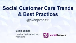 Social Customer Care Trends 
& Best Practices 
@evanjames11 
Evan James, 
Head of North American 
Marketing 
 
