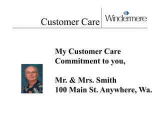Customer Care,[object Object],My Customer Care Commitment to you, ,[object Object],Mr. & Mrs. Smith,[object Object],100 Main St. Anywhere, Wa.,[object Object]