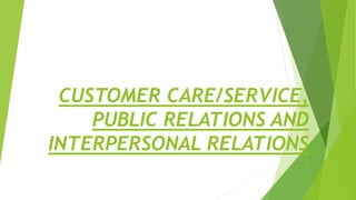 CUSTOMER CARE/SERVICE,
PUBLIC RELATIONS AND
INTERPERSONAL RELATIONS
 