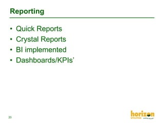 Reporting
•
•
•
•

20

Quick Reports
Crystal Reports
BI implemented
Dashboards/KPIs’

 