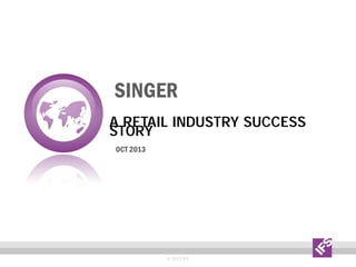 SINGER
A RETAIL INDUSTRY SUCCESS
STORY
OCT 2013

© 2013 IFS

 
