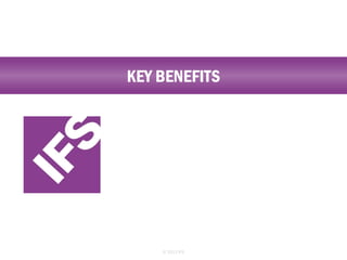 KEY BENEFITS

© 2013 IFS

 