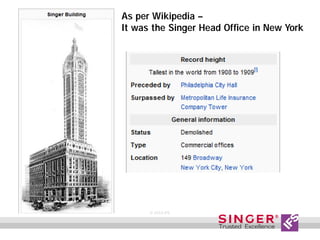 As per Wikipedia –
It was the Singer Head Office in New York

6
© 2013 IFS

 