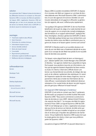 solution                                               Depuis 2009, la société immobilière CENTURY 21 dispose
Son partenaire Net IT élabore la base de données et    d’un nouveau site Web qui s’appuie sur une base de don-
les différentes fonctions en se basant sur Microsoft   nées élaborée avec Microsoft Dynamics CRM. L’administra-
Dynamics CRM. Le nouveau site Web est opération-       tion, le suivi des agences et le service clientèle s’en sont
nel depuis 2009. L’application Dynamics CRM est        trouvés rationalisés et ont gagné en efficacité. La généra-
hébergée par un tiers et est proposée sous forme       tion de rapports, elle aussi, s’effectue plus rapidement.
de service via Internet, évitant ainsi à CENTURY 21
de devoir assurer la maintenance du logiciel.          “Les quelque 165 agences CENTURY 21 de nos franchisés
                                                       bénéficient, de la part du siège, d’un vaste éventail de ser-
                                                       vices de support, en ce compris des conseils stratégiques,
                                                       des formations et un support administratif”, explique Ma-
avantages                                              thieu Verwilghen, directeur général de CENTURY 21 Bene-
¦ Travail plus rapide et plus efficace                 lux. “Voilà déjà quelque temps que nous recherchions une
¦ Gains financiers                                     manière de mettre notre site Web à contribution pour ce
¦ Diminution du nombre d’erreurs                       genre de choses en le faisant opérer comme outil central.”
¦ Informations toujours à jour
¦ Service clientèle amélioré                           CENTURY 21 Benelux avait vu se succéder plusieurs ver-
¦ Moins de travail manuel                              sions de son site Web mais a finalement décidé de ne plus
¦ Convivialité                                         partir d’un concept de site Web mais plutôt d’une nouvelle
¦ Rayonnement professionnel                            base de données sous-jacente.
¦ Génération rapide et étoffée de rapports
¦ Meilleures décisions stratégiques                    “Ce faisant, notre objectif était de tenir un historique à
                                                       jour”, déclare Sybille Colin, Inside Manager chez CENTURY
                                                       21 Benelux. “Les agences mettent leurs propriétés en ligne.
                                                       Par le passé, nous perdions trace de ces informations une
software&services                                      fois que les agences faisaient disparaître les biens vendus
Servers
                                                       ou loués. En interne, il était donc difficile d’avoir une
                                                       bonne vue d’ensemble de nos activités, de rédiger des rap-
Developer Tools
                                                       ports et de collecter rapidement des statistiques. En raison
                                                       de l’expansion rapide de notre réseau d’agences, nous ne
Windows
                                                       parvenions même plus à traiter les informations de ma-
Desktop Applications                                   nière efficace. L’automatisation était réellement devenue
                                                       nécessaire si l’on voulait éviter de devoir recruter toujours
Business Solutions                                     plus de gens pour effectuer le travail manuel.”
  Microsoft Dynamics CRM 4.0
                                                       Un logiciel CRM hébergé à l’extérieur
Microsoft Services                                     CENTURY 21 est entré en contact avec Net IT, partenaire
                                                       de Microsoft, qui proposa à la société d’utiliser Microsoft
Microsoft Technologies                                 Dynamics CRM. “Nous avons commencé à construire la
                                                       base de données en mars 2009”, déclare Kristof D’Hooss-
Microsoft Security
                                                       che, associé chez Net IT. “Le nouveau site Web fut opéra-
                                                       tionnel à l’hiver 2009. Le logiciel Dynamics CRM de CEN-
                                                       TURY 21 est hébergé par un tiers. L’application est propo-
                                                       sée sous forme de service via Internet, de telle sorte que
                                                       CENTURY 21 n’ait pas à installer le logiciel sur son propre
                                                       site et ne doive pas s’inquiéter des opérations de mainte-
                                                       nance. Tel qu’implémenté, Dynamics CRM va plus loin que
                                                       la simple gestion de clients, si bien que nous préférons
                                                       parler de Dynamics ‘xRM’.”

                                                       Les patrons d’agence CENTURY 21 peuvent désormais in-
 