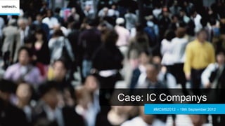 Case: IC Companys
      #MCMS2012 - 19th September 2012
 