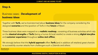 MASTERING DIGITAL DISRUPTION IN RETAIL
3. WHAT ARE WE GOING TO DO?
Step 6.
Business cases - Development of
business ideas
...