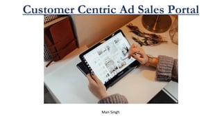 Customer Centric Ad Sales Portal
Man Singh
 
