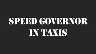 SPEED GOVERNOR
IN TAXIS
 