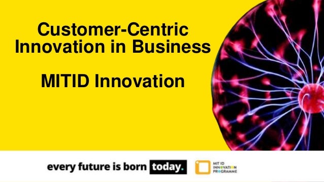 Customer-Centric
Innovation in Business
MITID Innovation
 