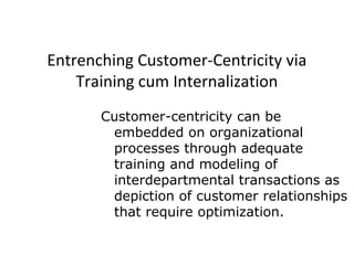 Entrenching Customer-Centricity via
Training cum Internalization
Customer-centricity can be
embedded on organizational
pro...