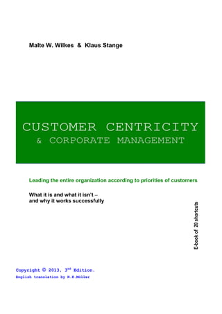 Malte W. Wilkes & Klaus Stange
Leading the entire organization according to priorities of customers
What it is and what it isn’t –
and why it works successfully
Copyright © 2013, 3nd
Edition.
English translation by N.K.Möller
E-bookof20shortcuts
 