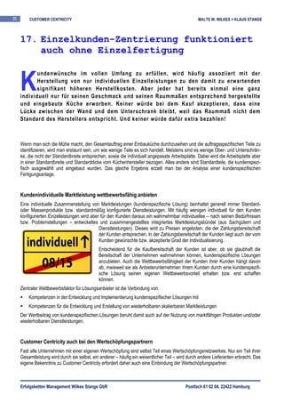 35       CUSTOMER CENTRICITY                                                                      MALTE W. WILKES + KLAUS STANGE



     17. Einzelkunden-Zentrierung funktioniert
         auch ohne Einzelfertigung


     K
           undenwünsche im vollen Umfang zu erfüllen, wird häufig assoziiert mit der
           Herstellung von nur individuellen Einzelleistungen zu den damit zu erwartenden
           signifikant höheren Herstellkosten. Aber jeder hat bereits einmal eine ganz
     individuell nur für seinen Geschmack und seinen Raummaßen entsprechend hergestellte
     und eingebaute Küche erworben. Keiner würde bei dem Kauf akzeptieren, dass eine
     Lücke zwischen der Wand und dem Unterschrank bleibt, weil das Raummaß nicht dem
     Standard des Herstellers entspricht. Und keiner würde dafür extra bezahlen!



     Wenn man sich die Mühe macht, den Gesamtauftrag einer Einbauküche durchzusehen und die auftragsspezifischen Teile zu
     identifizieren, wird man erstaunt sein, um wie wenige Teile es sich handelt. Meistens sind es wenige Ober- und Unterschrän-
     ke, die nicht der Standardbreite entsprechen, sowie die individuell angepasste Arbeitsplatte. Dabei wird die Arbeitsplatte aber
     in einer Standardbreite und Standarddicke vom Küchenhersteller bezogen. Alles andere sind Standardteile, die kundenspezi-
     fisch ausgewählt und eingebaut wurden. Das gleiche Ergebnis erzielt man bei der Analyse einer kundenspezifischen
     Fertigungsanlage.


     Kundenindividuelle Marktleistung wettbewerbsfähig anbieten
     Eine individuelle Zusammenstellung von Marktleistungen (kundenspezifische Lösung) beinhaltet generell immer Standard-
     oder Massenprodukte bzw. standardmäßig konfigurierte Dienstleistungen. Mit häufig wenigen individuell für den Kunden
     konfigurierten Einzelleistungen wird aber für den Kunden daraus ein wahrnehmbar individuelles – nach seinen Bedürfnissen
     bzw. Problemstellungen – entwickeltes und zusammengestelltes integriertes Marktleistungsbündel (aus Sachgütern und
                                              Dienstleistungen). Dieses wird zu Preisen angeboten, die der Zahlungsbereitschaft
                                              der Kunden entsprechen. In der Zahlungsbereitschaft der Kunden liegt auch der vom
                                              Kunden gewünschte bzw. akzeptierte Grad der Individualisierung.
                                              Entscheidend für die Kaufbereitschaft der Kunden ist aber, ob sie glaubhaft die
                                              Bereitschaft der Unternehmen wahrnehmen können, kundenspezifische Lösungen
                                              anzubieten. Auch die Wettbewerbsfähigkeit der Kunden ihrer Kunden hängt davon
                                              ab, inwieweit sie als Anbieterunternehmen ihrem Kunden durch eine kundenspezifi-
                                              sche Lösung seinen eigenen Wettbewerbsvorteil erhalten bzw. erst schaffen
                                              können.
     Zentraler Wettbewerbsfaktor für Lösungsanbieter ist die Verbindung von:
         Kompetenzen in der Entwicklung und Implementierung kundenspezifischer Lösungen mit
         Kompetenzen für die Entwicklung und Erstellung von wiederholbaren skalierbaren Marktleistungen
     Der Wertbeitrag von kundenspezifischen Lösungen beruht damit auch auf der Nutzung von marktfähigen Produkten und/oder
     wiederholbaren Dienstleistungen.


     Customer Centricity auch bei den Wertschöpfungspartnern
     Fast alle Unternehmen mit einer eigenen Wertschöpfung sind selbst Teil eines Wertschöpfungsnetzwerkes. Nur ein Teil ihrer
     Gesamtleistung wird durch sie selbst, ein anderer – häufig ein wesentlicher Teil – wird durch andere Lieferanten erbracht. Das
     eigene Bekenntnis zu Customer Centricity erfordert daher auch eine Einbindung der Wertschöpfungspartner.



     Erfolgsketten Management Wilkes Stange GbR                                             Postfach 61 02 04, 22422 Hamburg
 