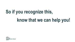 So if you recognize this,
know that we can help you!
 