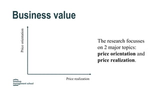 Business value
Price realization
The research focusses
on 2 major topics:
price orientation and
price realization.
 