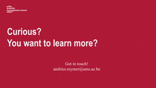 Curious?
You want to learn more?
Get in touch!
andries.reymer@ams.ac.be
 
