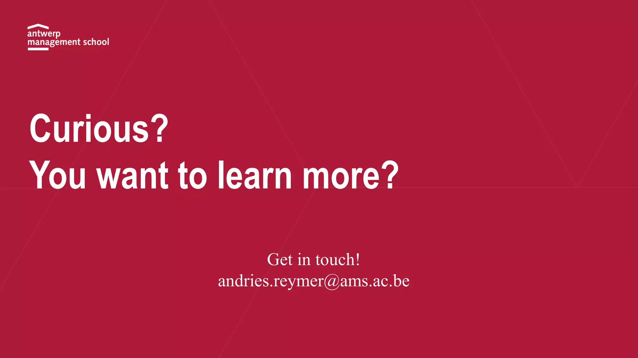 Curious?
You want to learn more?
Get in touch!
andries.reymer@ams.ac.be
 