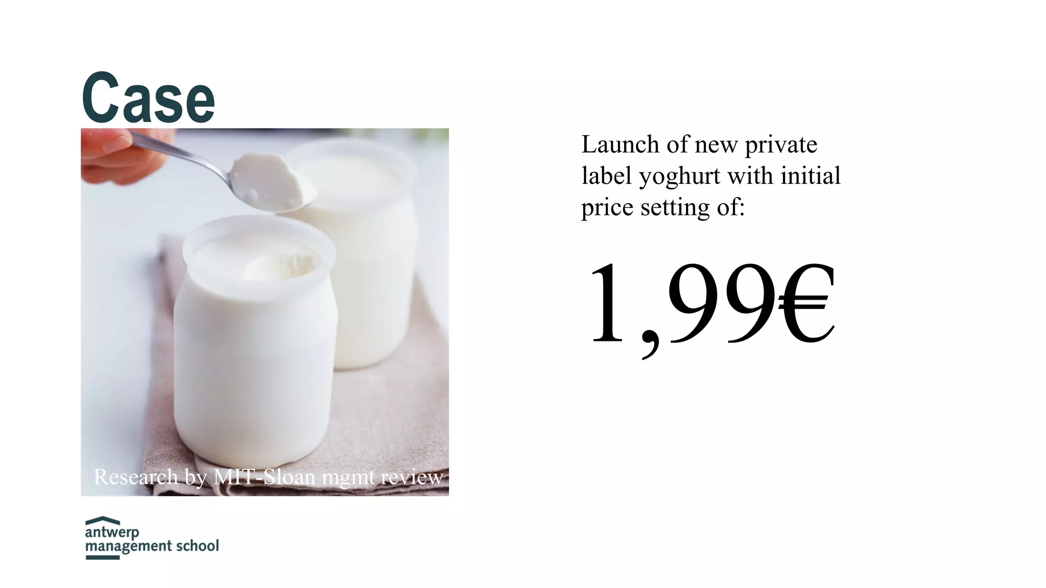 1,99€
Launch of new private
label yoghurt with initial
price setting of:
Case
Research by MIT-Sloan mgmt review
 